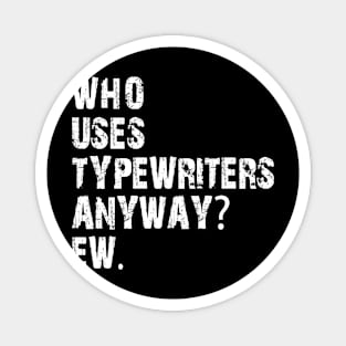 who uses typewriters anyway ew Magnet